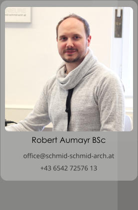 Robert Aumayr BSc office@schmid-schmid-arch.at +43 6542 72576 13